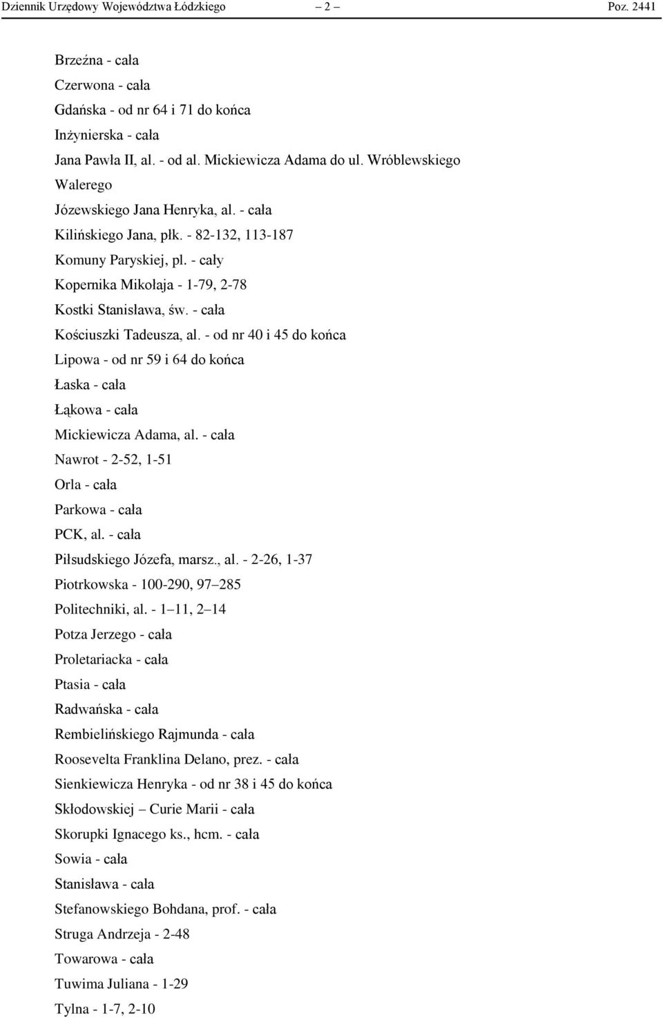 - cała Kościuszki Tadeusza, al. - od nr 40 i 45 do końca Lipowa - od nr 59 i 64 do końca Łaska - cała Łąkowa - cała Mickiewicza Adama, al.
