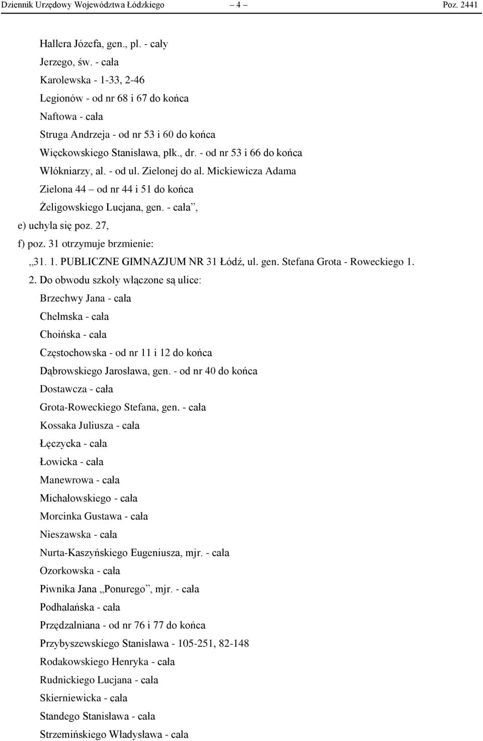 - od ul. Zielonej do al. Mickiewicza Adama Zielona 44 od nr 44 i 51 do końca Żeligowskiego Lucjana, gen. - cała, e) uchyla się poz. 27, f) poz. 31 otrzymuje brzmienie: 31. 1.