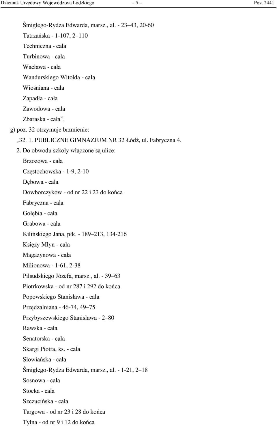 32 otrzymuje brzmienie: 32. 1. PUBLICZNE GIMNAZJUM NR 32 Łódź, ul. Fabryczna 4. 2.