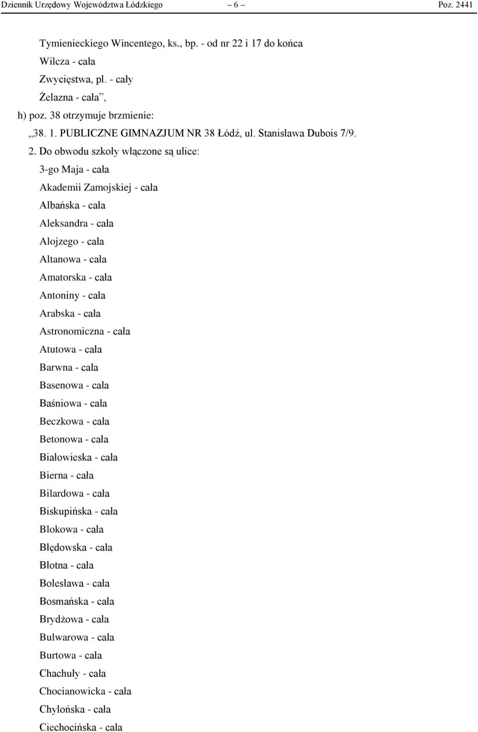 Do obwodu szkoły włączone są ulice: 3-go Maja - cała Akademii Zamojskiej - cała Albańska - cała Aleksandra - cała Alojzego - cała Altanowa - cała Amatorska - cała Antoniny - cała Arabska - cała