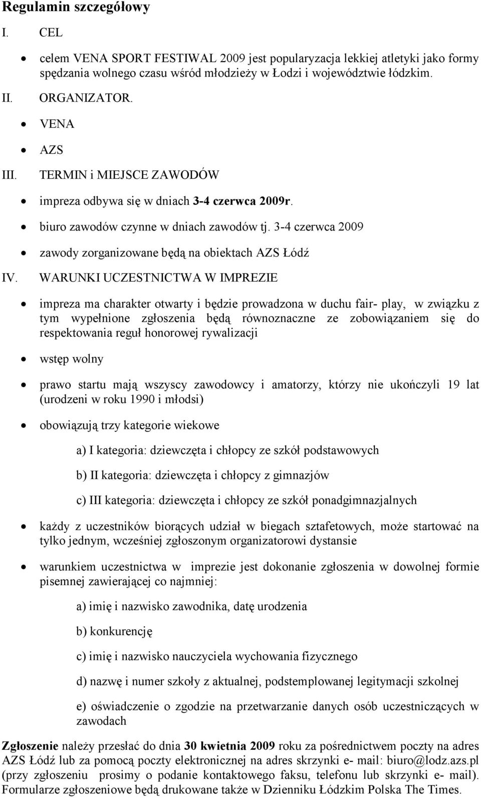 WARUNKI UCZESTNICTWA W IMPREZIE impreza ma charakter otwarty i będzie prowadzona w duchu fair- play, w związku z tym wypełnione zgłoszenia będą równoznaczne ze zobowiązaniem się do respektowania