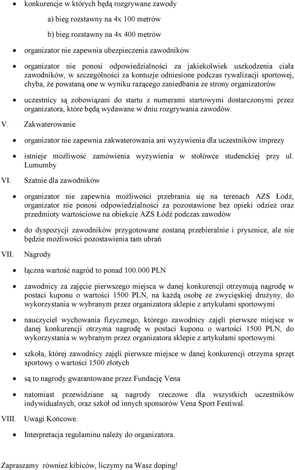 organizatorów uczestnicy są zobowiązani do startu z numerami startowymi dostarczonymi przez organizatora, które będą wydawane w dniu rozgrywania zawodów. V.