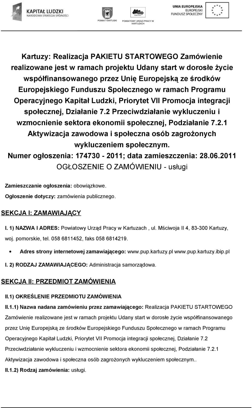 Numer głszenia: 174730-2011; data zamieszczenia: 28.06.2011 OGŁOSZENIE O ZAMÓWIENIU - usługi Zamieszczanie głszenia: bwiązkwe. Ogłszenie dtyczy: zamówienia publiczneg. SEKCJA I: ZAMAWIAJĄCY I.