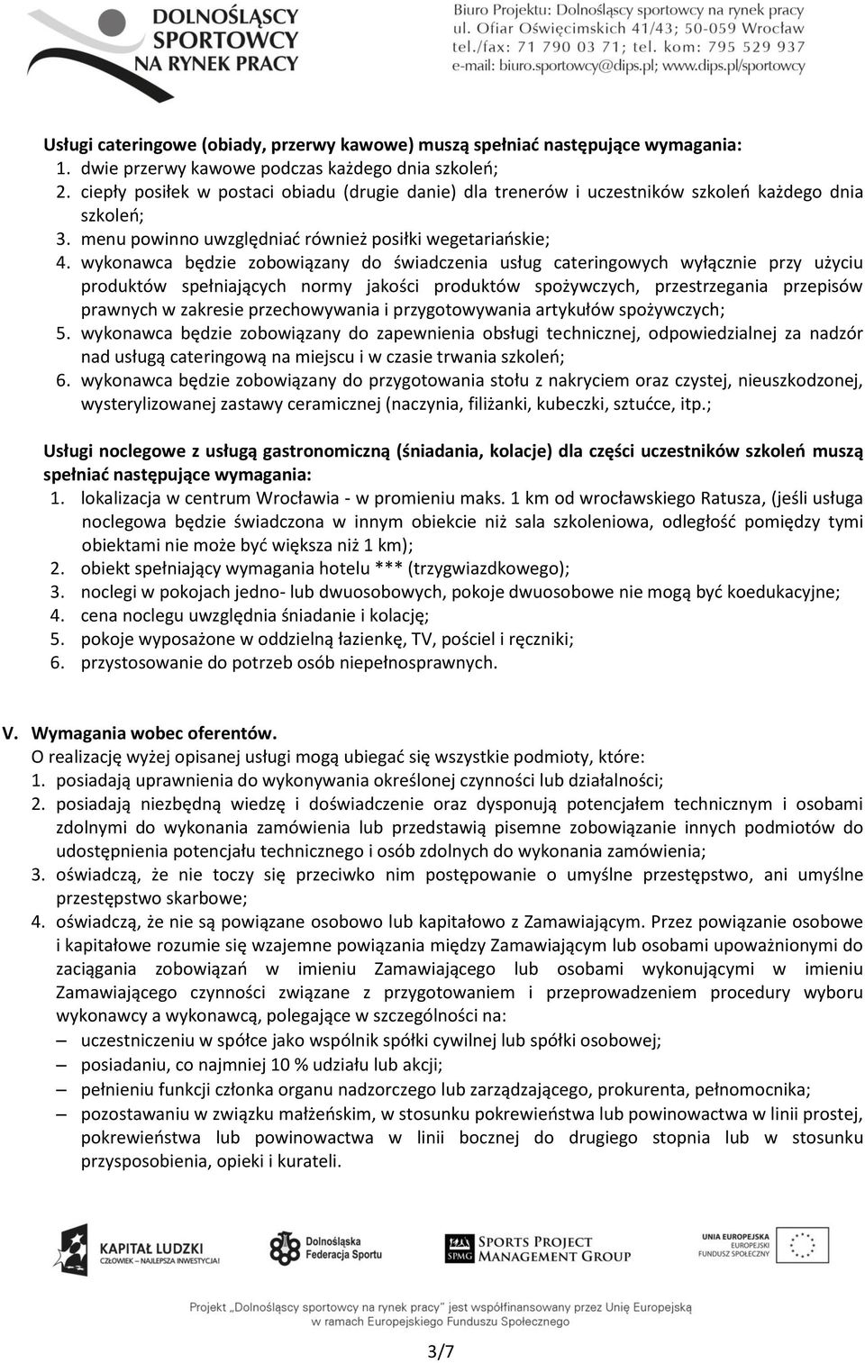 wykonawca będzie zobowiązany do świadczenia usług cateringowych wyłącznie przy użyciu produktów spełniających normy jakości produktów spożywczych, przestrzegania przepisów prawnych w zakresie