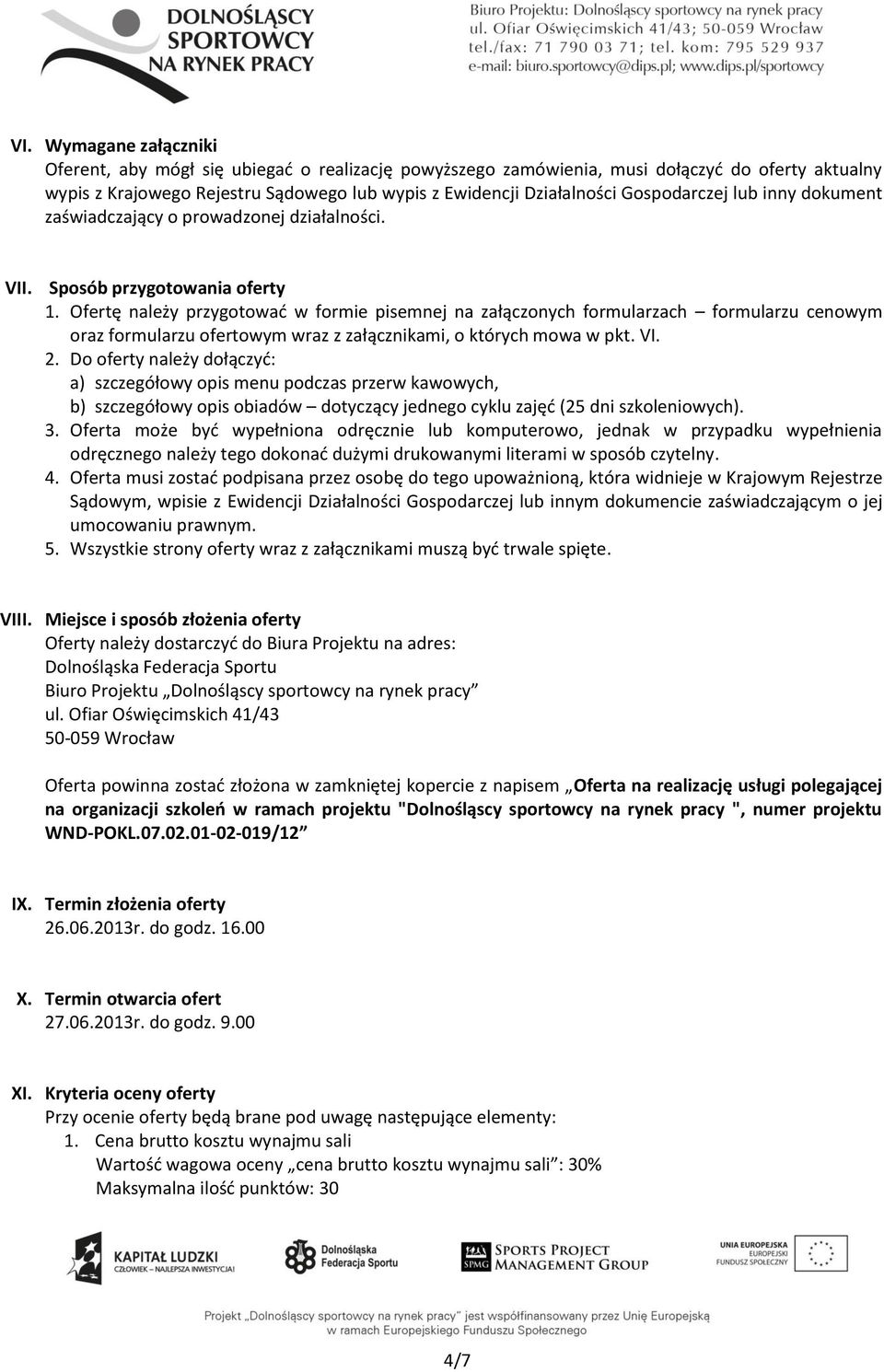 Ofertę należy przygotować w formie pisemnej na załączonych formularzach formularzu cenowym oraz formularzu ofertowym wraz z załącznikami, o których mowa w pkt. VI. 2.