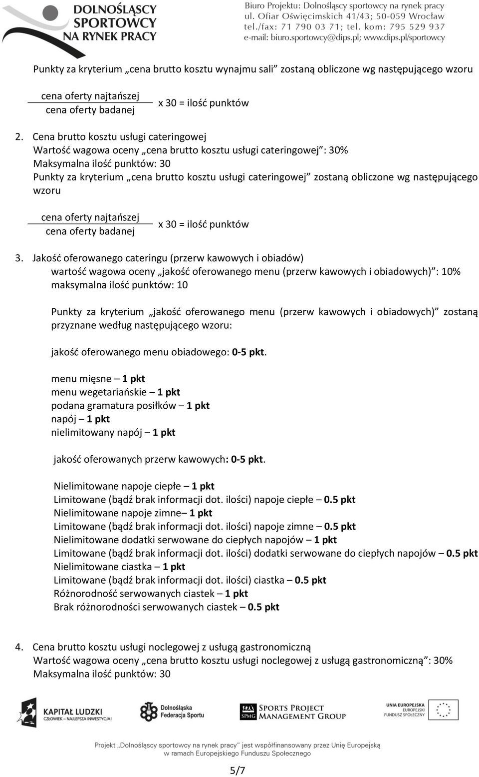 zostaną obliczone wg następującego wzoru cena oferty najtańszej cena oferty badanej x 30 = ilość punktów 3.