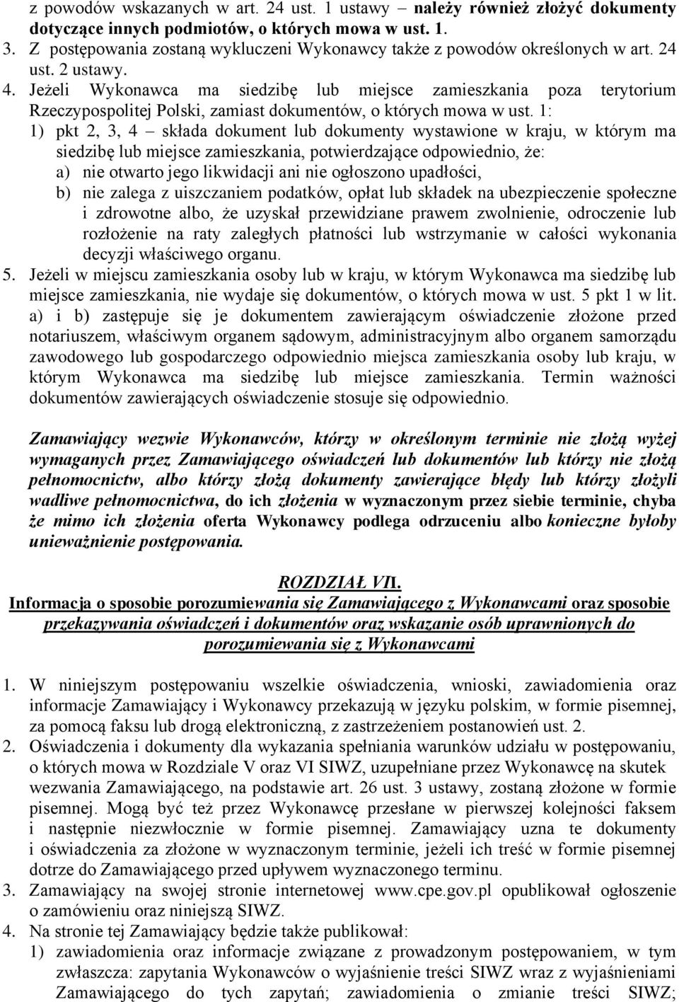 Jeżeli Wykonawca ma siedzibę lub miejsce zamieszkania poza terytorium Rzeczypospolitej Polski, zamiast dokumentów, o których mowa w ust.
