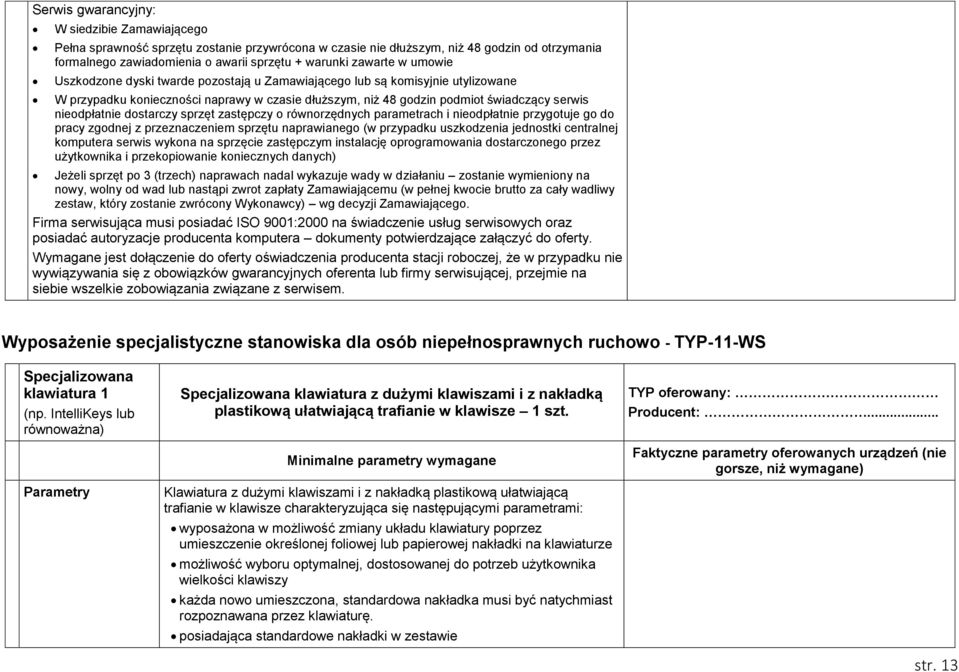 nieodpłatnie dostarczy sprzęt zastępczy o równorzędnych parametrach i nieodpłatnie przygotuje go do pracy zgodnej z przeznaczeniem sprzętu naprawianego (w przypadku uszkodzenia jednostki centralnej