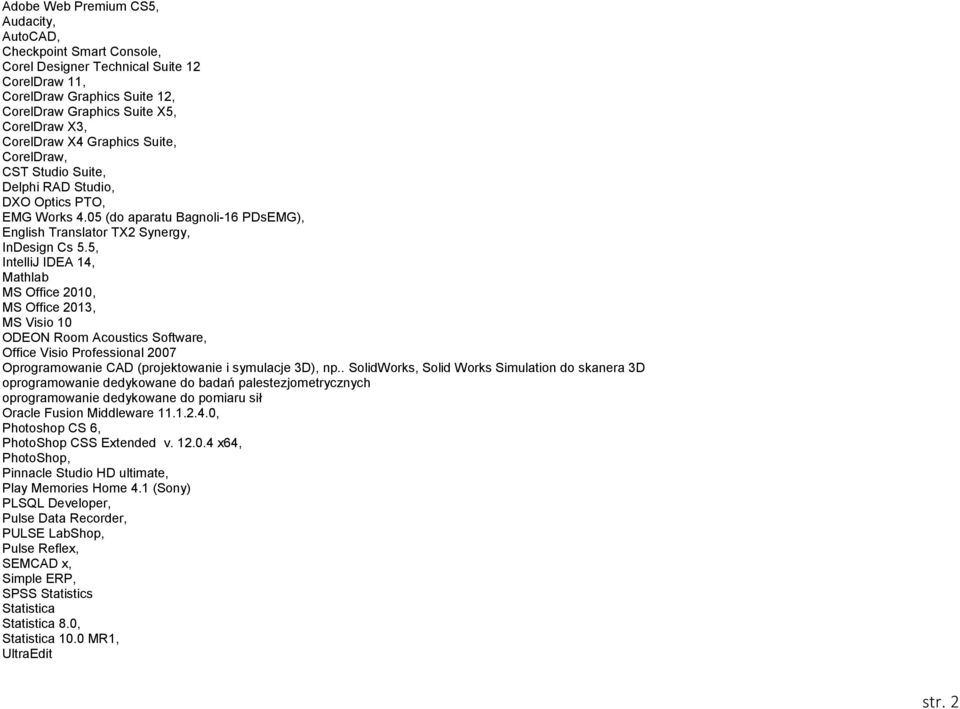 5, IntelliJ IDEA 14, Mathlab MS Office 2010, MS Office 2013, MS Visio 10 ODEON Room Acoustics Software, Office Visio Professional 2007 Oprogramowanie CAD (projektowanie i symulacje 3D), np.