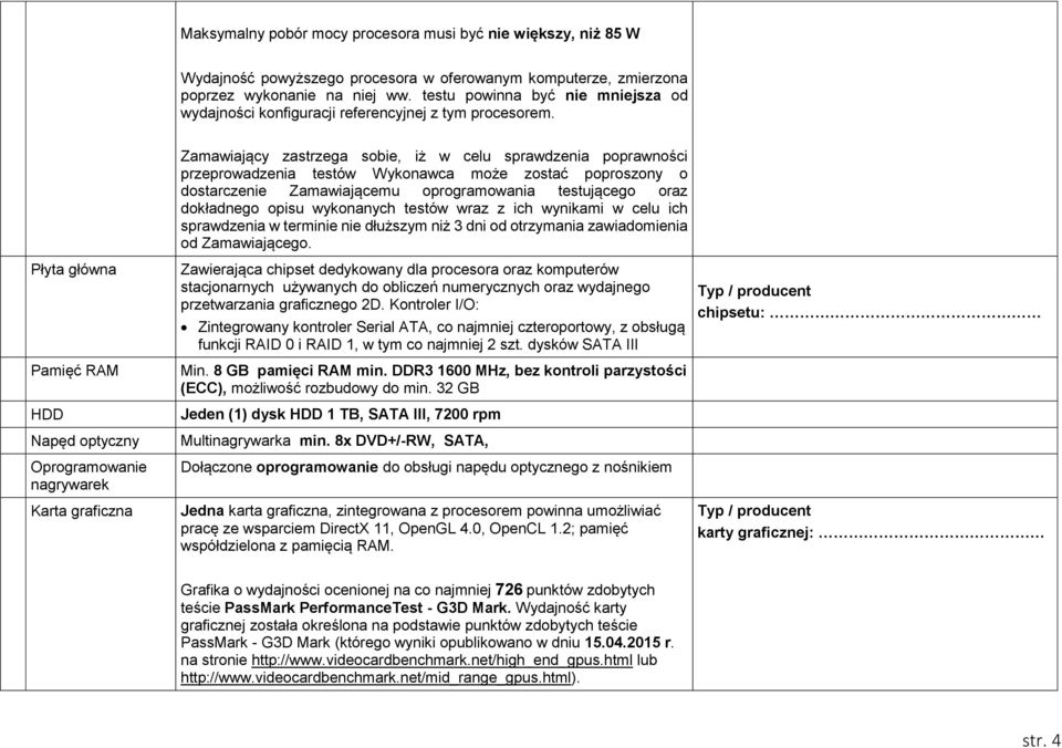 Płyta główna Pamięć RAM HDD Napęd optyczny Oprogramowanie nagrywarek Karta graficzna Zamawiający zastrzega sobie, iż w celu sprawdzenia poprawności przeprowadzenia testów Wykonawca może zostać