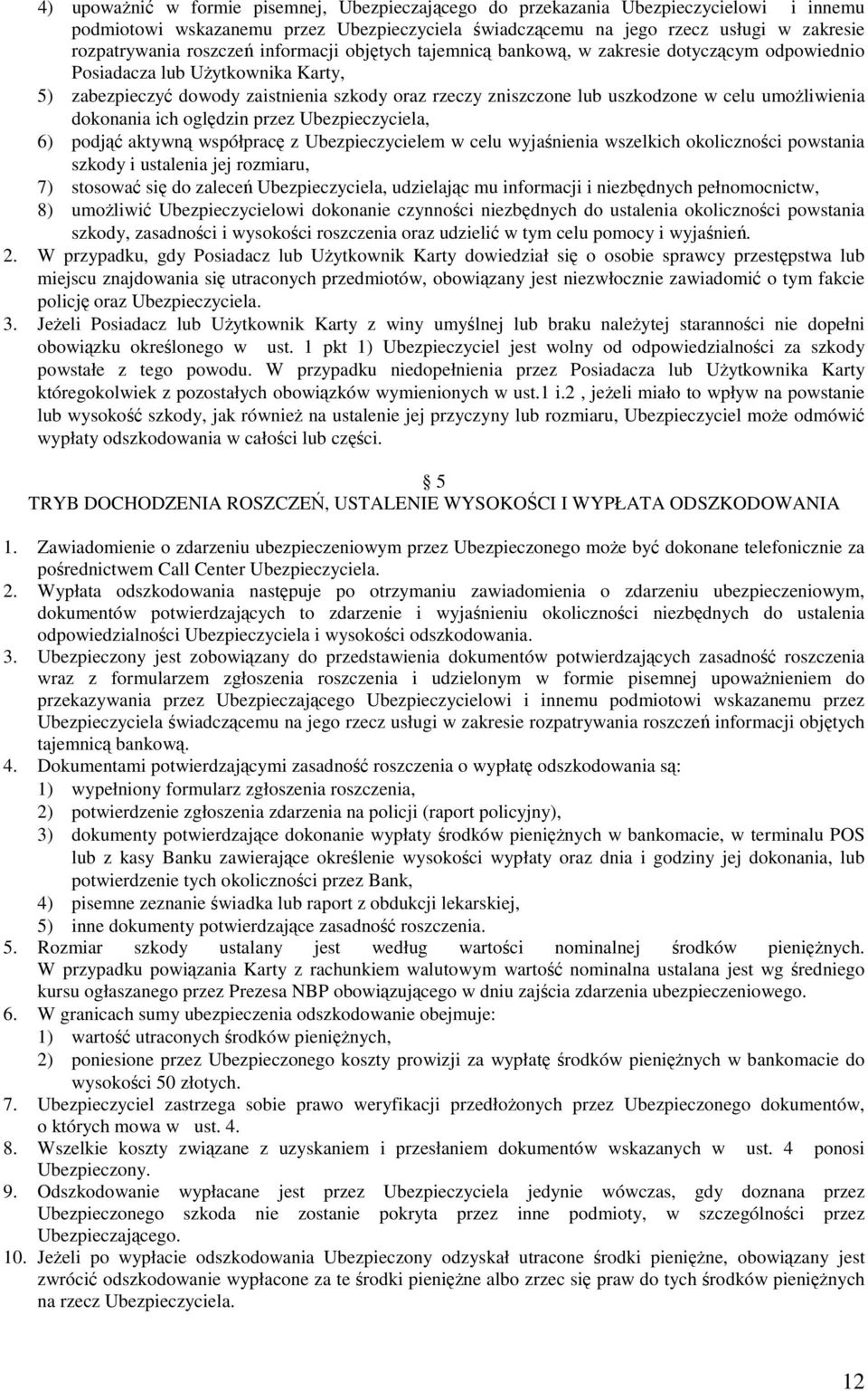 celu umoŝliwienia dokonania ich oględzin przez Ubezpieczyciela, 6) podjąć aktywną współpracę z Ubezpieczycielem w celu wyjaśnienia wszelkich okoliczności powstania szkody i ustalenia jej rozmiaru, 7)