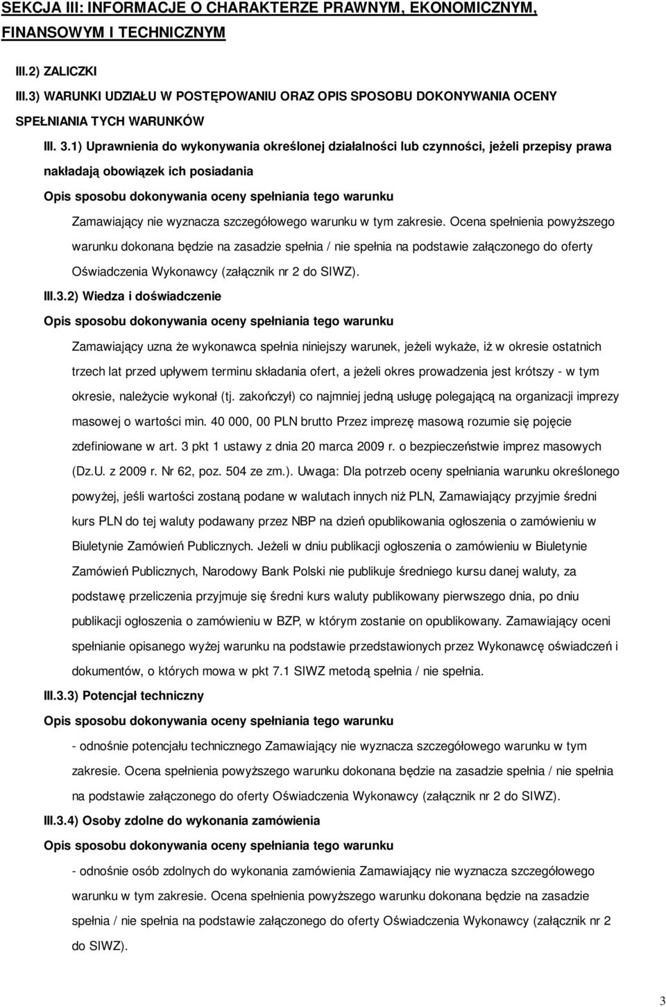 1) Uprawnienia do wykonywania określonej działalności lub czynności, jeżeli przepisy prawa nakładają obowiązek ich posiadania Zamawiający nie wyznacza szczegółowego warunku w tym zakresie.