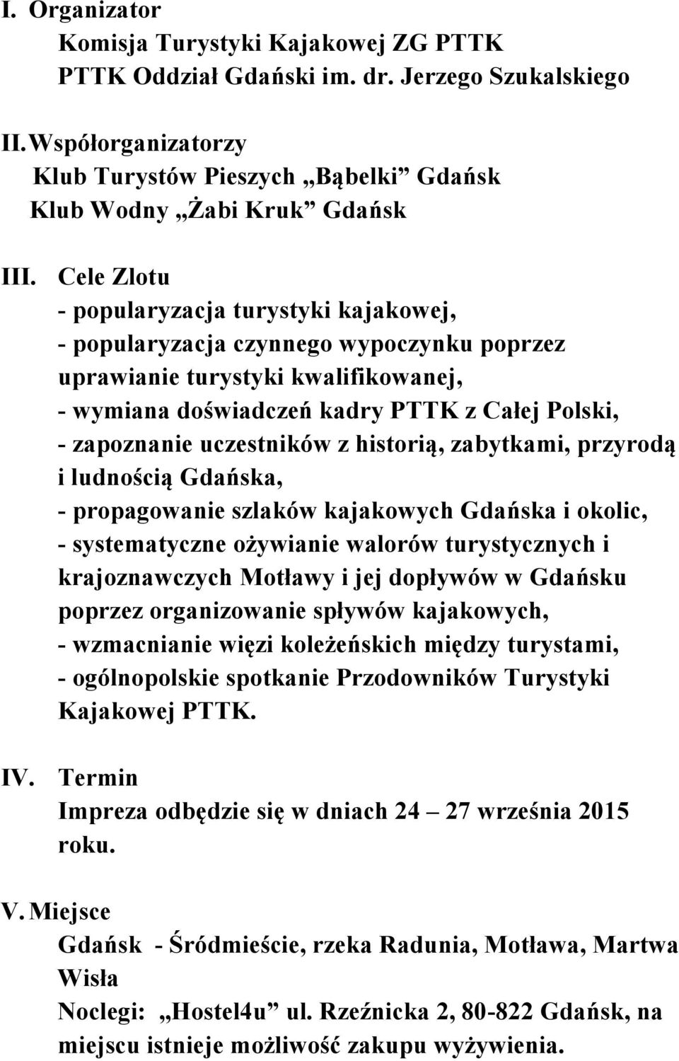 uczestników z historią, zabytkami, przyrodą i ludnością Gdańska, - propagowanie szlaków kajakowych Gdańska i okolic, - systematyczne ożywianie walorów turystycznych i krajoznawczych Motławy i jej