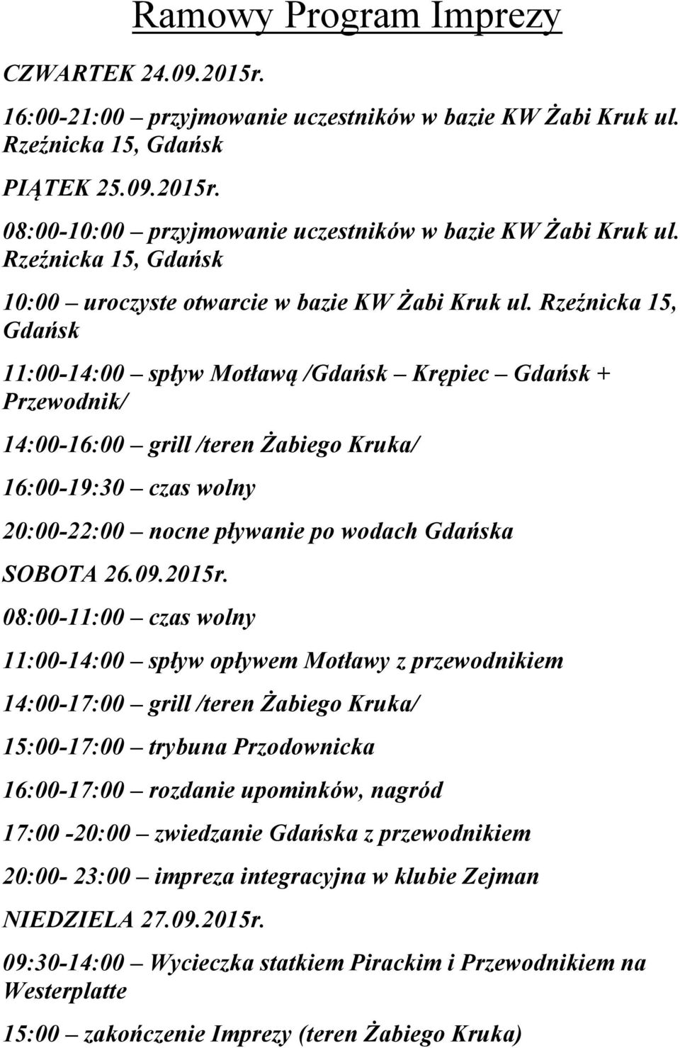 Rzeźnicka 15, Gdańsk 11:00-14:00 spływ Motławą /Gdańsk Krępiec Gdańsk + Przewodnik/ 14:00-16:00 grill /teren Żabiego Kruka/ 16:00-19:30 czas wolny 20:00-22:00 nocne pływanie po wodach Gdańska SOBOTA