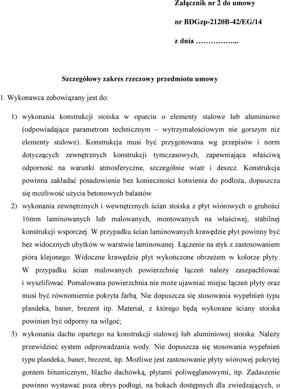 Konstrukcja musi być przygotowana wg przepisów i norm dotyczących zewnętrznych konstrukcji tymczasowych, zapewniająca właściwą odporność na warunki atmosferyczne, szczególnie wiatr i deszcz.