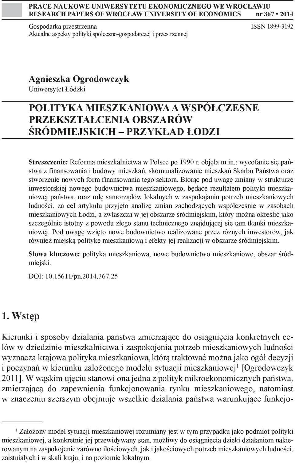 mieszkalnictwa w Polsce po 1990 r. objęła m.in.: wycofanie się państwa z finansowania i budowy mieszkań, skomunalizowanie mieszkań Skarbu Państwa oraz stworzenie nowych form finansowania tego sektora.