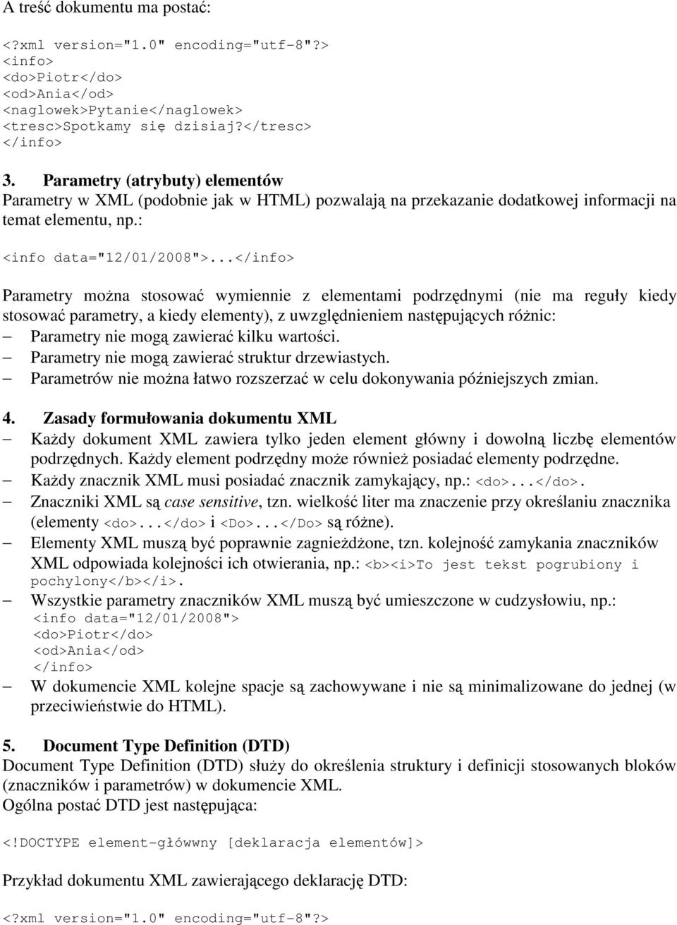 wartości. Parametry nie mogą zawierać struktur drzewiastych. Parametrów nie można łatwo rozszerzać w celu dokonywania późniejszych zmian. 4.