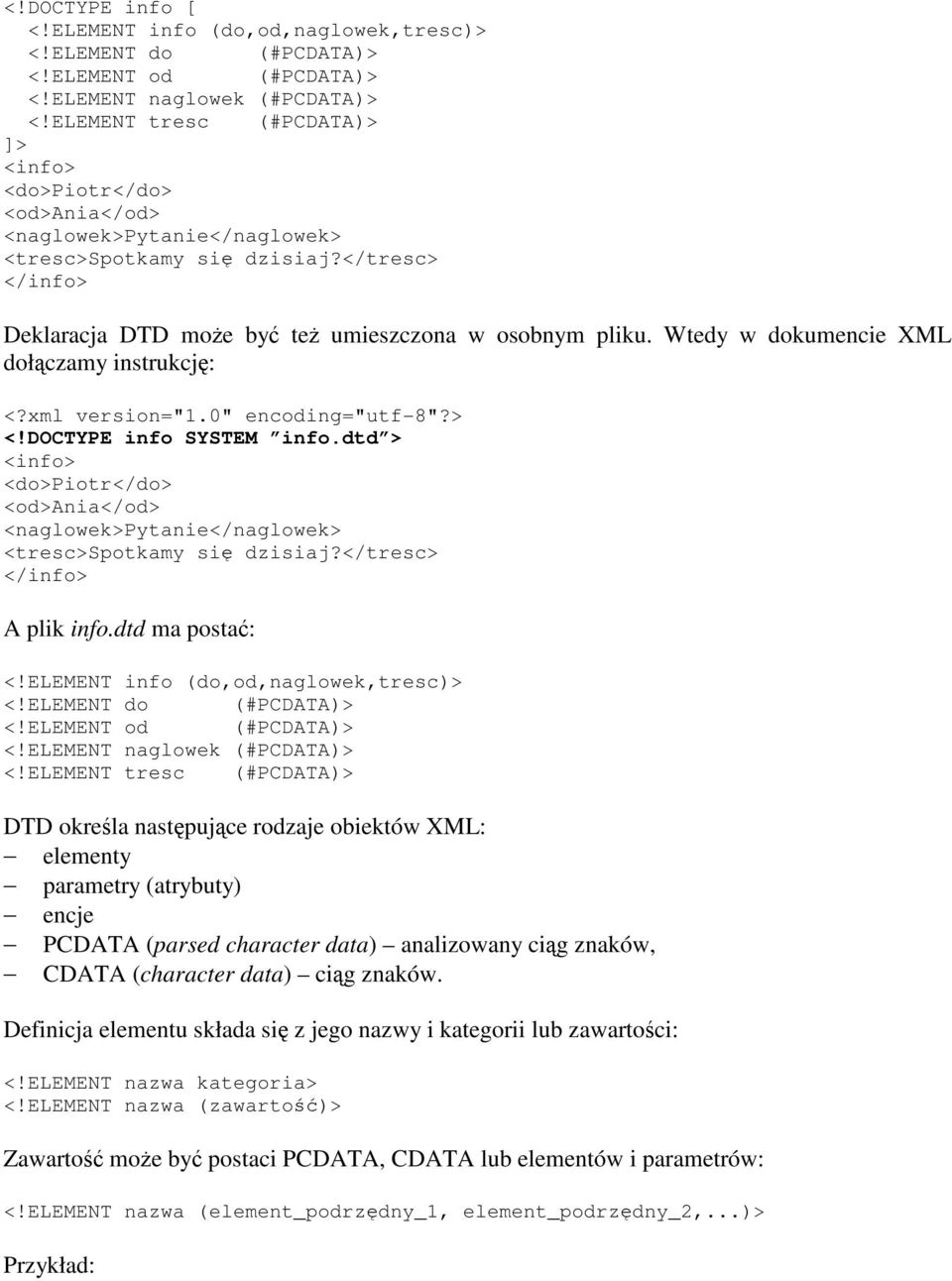 ELEMENT tresc (#PCDATA)> DTD określa następujące rodzaje obiektów XML: elementy parametry (atrybuty) encje PCDATA (parsed character data) analizowany ciąg znaków, CDATA (character data) ciąg znaków.