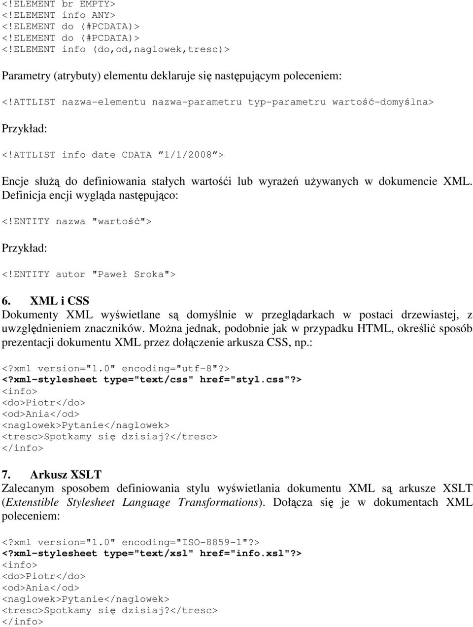 ATTLIST info date CDATA 1/1/2008 > Encje służą do definiowania stałych wartośći lub wyrażeń używanych w dokumencie XML. Definicja encji wygląda następująco: <!ENTITY nazwa "wartość"> Przykład: <!