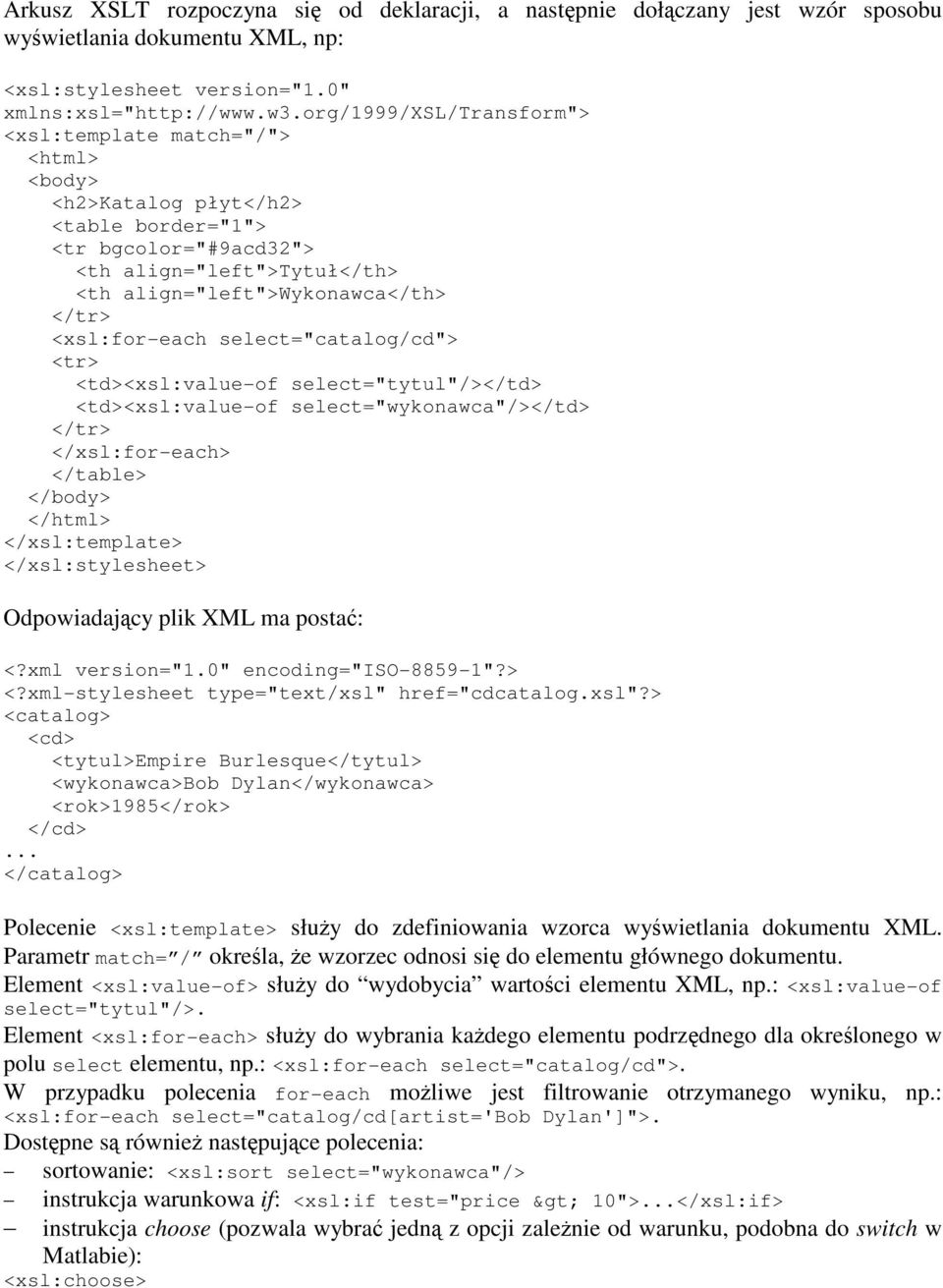<xsl:for-each select="catalog/cd"> <tr> <td><xsl:value-of select="tytul"/></td> <td><xsl:value-of select="wykonawca"/></td> </tr> </xsl:for-each> </table> </body> </html> </xsl:template>