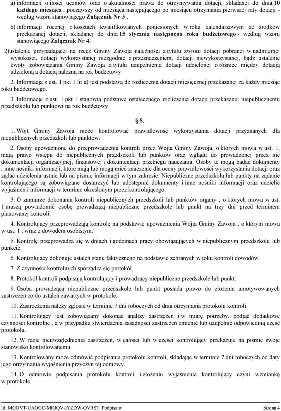 b) informacji rocznej o kosztach kwalifikowanych poniesionych w roku kalendarzowym ze środków przekazanej dotacji, składanej do dnia 15 stycznia następnego roku budżetowego - według wzoru