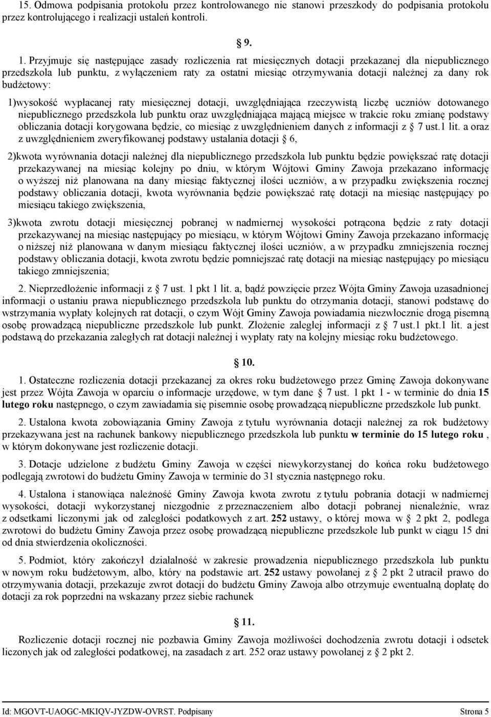 dany rok budżetowy: 1)wysokość wypłacanej raty miesięcznej dotacji, uwzględniająca rzeczywistą liczbę uczniów dotowanego niepublicznego przedszkola lub punktu oraz uwzględniająca mającą miejsce w