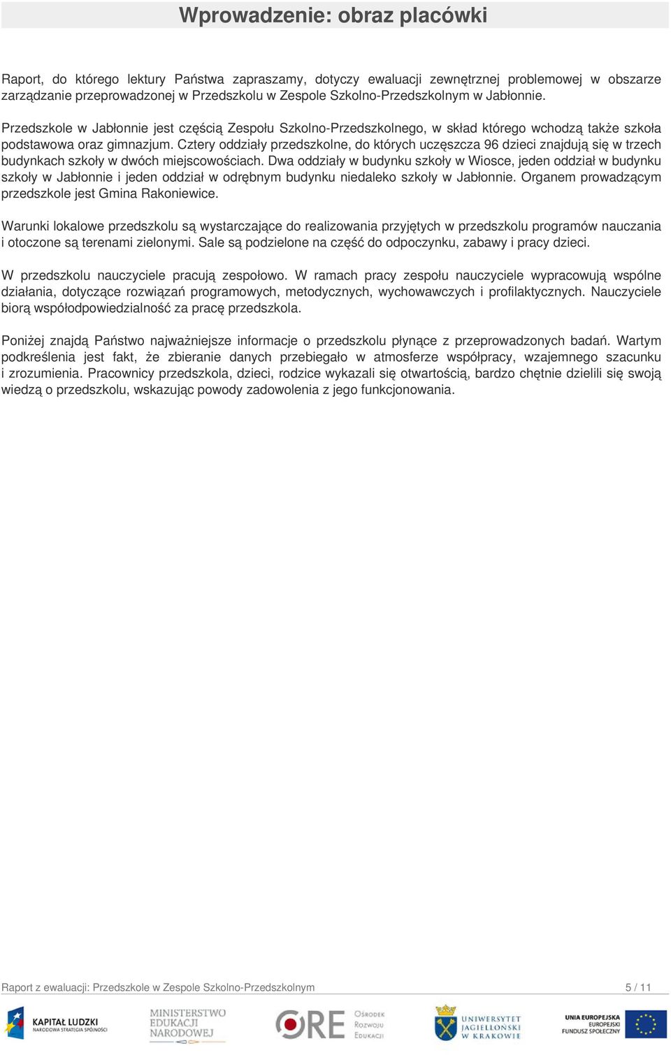 Cztery oddziały przedszkolne, do których uczęszcza 96 dzieci znajdują się w trzech budynkach szkoły w dwóch miejscowościach.