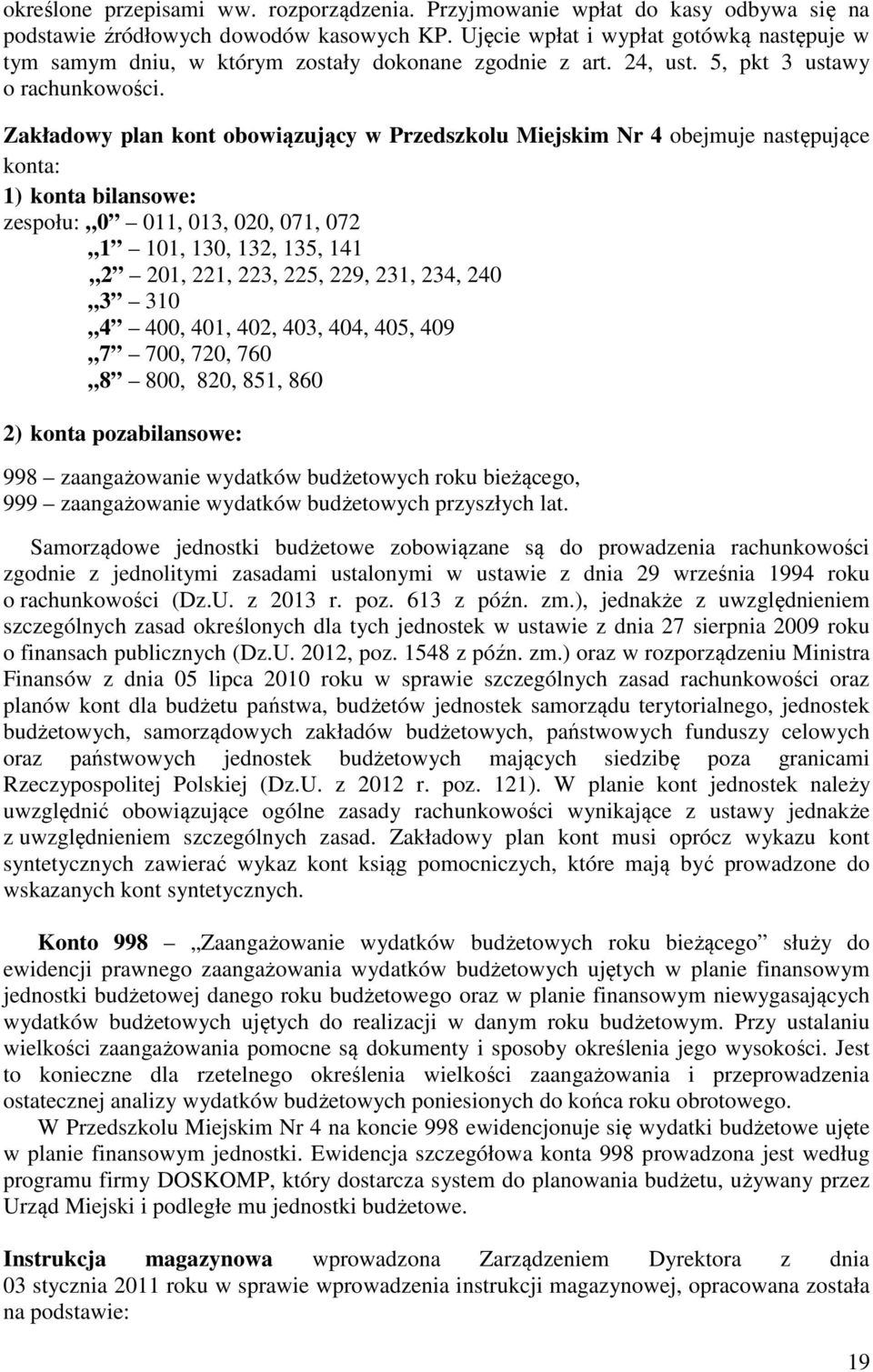 Zakładowy plan kont obowiązujący w Przedszkolu Miejskim Nr 4 obejmuje następujące : 1) bilansowe: zespołu: 0 011, 013, 020, 071, 072 1 101, 130, 132, 135, 141 2 201, 221, 223, 225, 229, 231, 234, 240