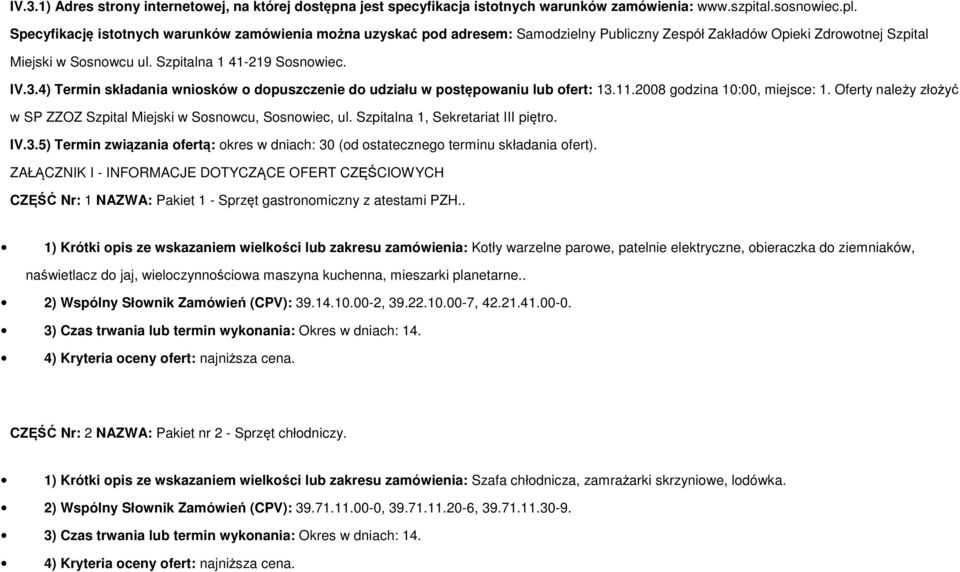 4) Termin składania wniosków o dopuszczenie do udziału w postępowaniu lub ofert: 13.11.2008 godzina 10:00, miejsce: 1. Oferty należy złożyć w SP ZZOZ Szpital Miejski w Sosnowcu, Sosnowiec, ul.