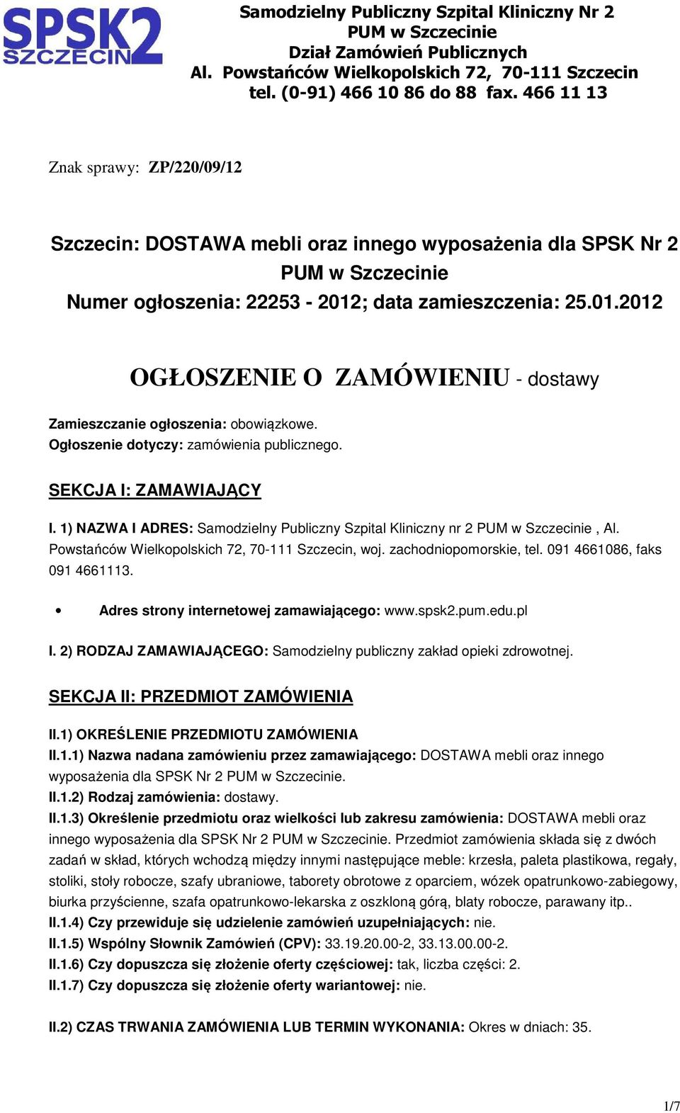 ; data zamieszczenia: 25.01.2012 OGŁOSZENIE O ZAMÓWIENIU - dostawy Zamieszczanie ogłoszenia: obowiązkowe. Ogłoszenie dotyczy: zamówienia publicznego. SEKCJA I: ZAMAWIAJĄCY I.