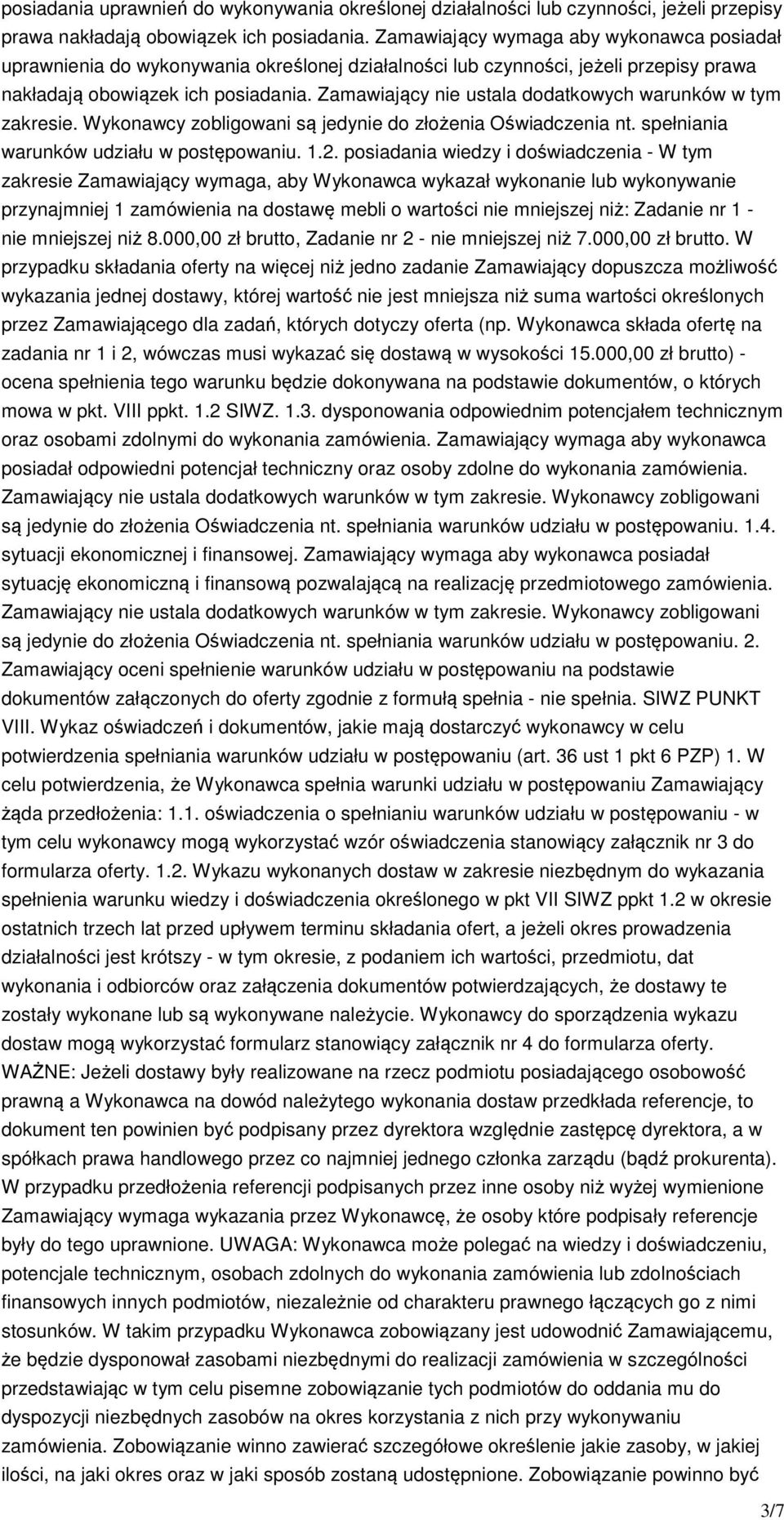 Zamawiający nie ustala dodatkowych warunków w tym zakresie. Wykonawcy zobligowani są jedynie do złożenia Oświadczenia nt. spełniania warunków udziału w postępowaniu. 1.2.