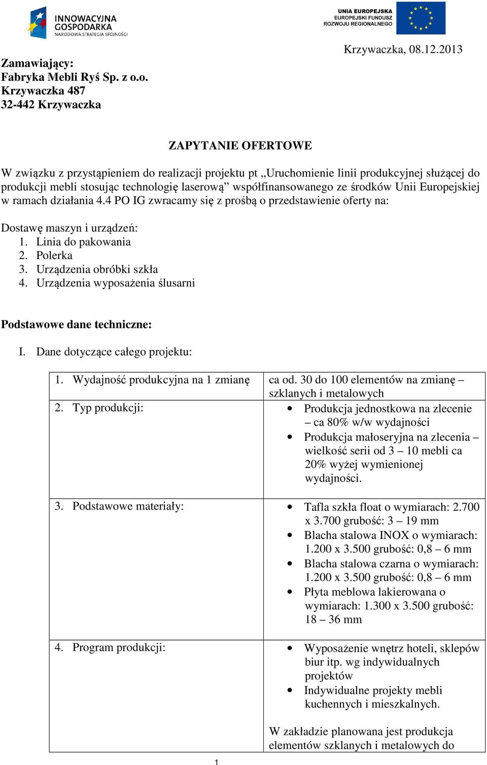 Unii Europejskiej w ramach działania 4.4 PO IG zwracamy się z prośbą o przedstawienie oferty na: Dostawę maszyn i urządzeń: 1. Linia do pakowania 2. Polerka 3. Urządzenia obróbki szkła 4.