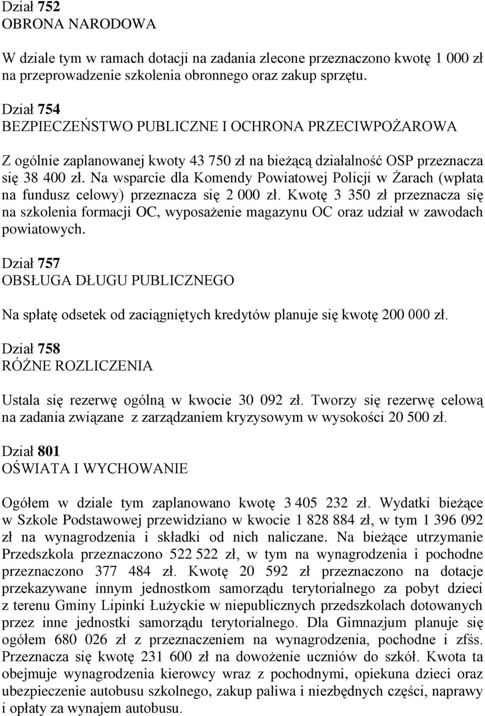 Na wsparcie dla Komendy Powiatowej Policji w Żarach (wpłata na fundusz celowy) przeznacza się 2 000 zł.