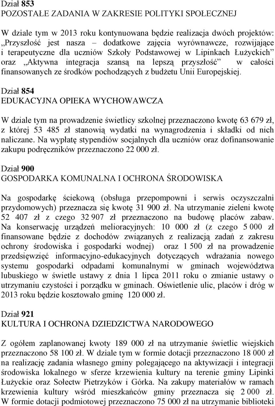 Dział 854 EDUKACYJNA OPIEKA WYCHOWAWCZA W dziale tym na prowadzenie świetlicy szkolnej przeznaczono kwotę 63 679 zł, z której 53 485 zł stanowią wydatki na wynagrodzenia i składki od nich naliczane.
