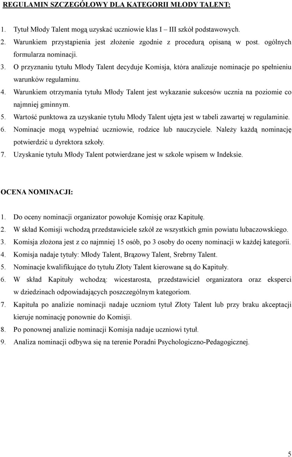 O przyznaniu tytułu Młody Talent decyduje Komisja, która analizuje nominacje po spełnieniu warunków regulaminu. 4.