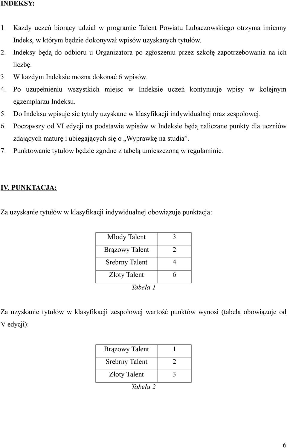 Po uzupełnieniu wszystkich miejsc w Indeksie uczeń kontynuuje wpisy w kolejnym egzemplarzu Indeksu. 5. Do Indeksu wpisuje się tytuły uzyskane w klasyfikacji indywidualnej oraz zespołowej. 6.