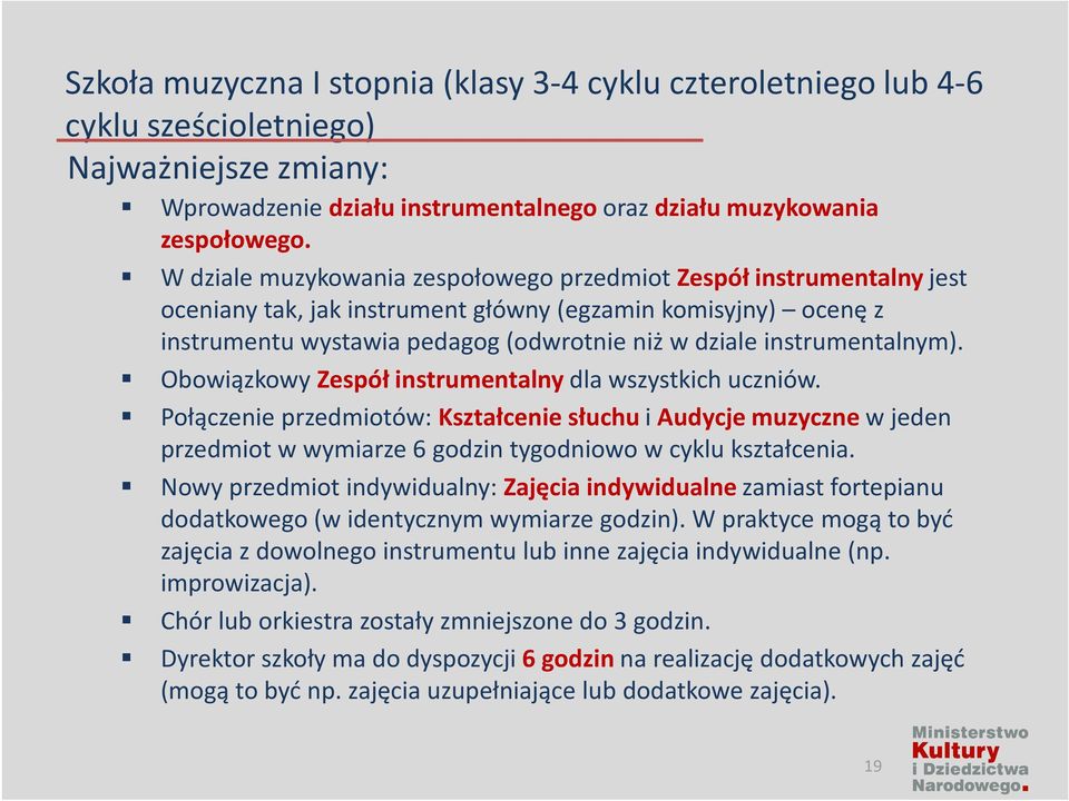 instrumentalnym). Obowiązkowy Zespół instrumentalny dla wszystkich uczniów. Połączenie przedmiotów: Kształcenie słuchu i Audycje muzyczne w jeden przedmiot w wymiarze 6 tygodniowo w cyklu kształcenia.