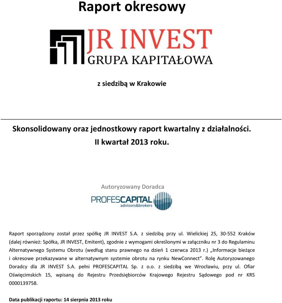 1 czerwca 2013 r.) Informacje bieżące i okresowe przekazywane w alternatywnym systemie obrotu na rynku NewConnect. Rolę Autoryzowanego Doradcy dla JR INVEST S.A. pełni PROFESCAPITAL Sp. z o.o. z siedzibą we Wrocławiu, przy ul.