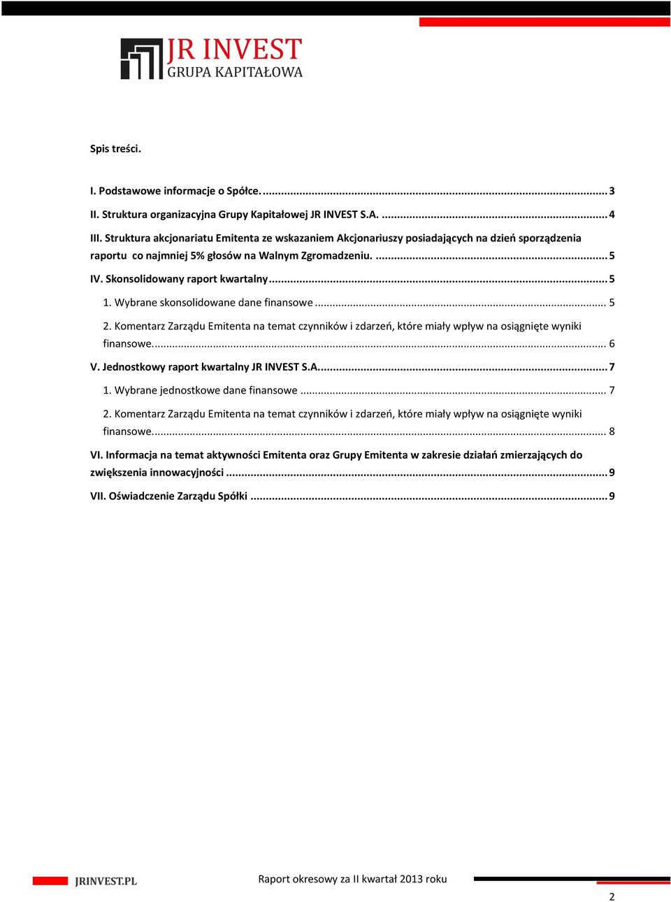 Wybrane skonsolidowane dane finansowe... 5 2. Komentarz Zarządu Emitenta na temat czynników i zdarzeń, które miały wpływ na osiągnięte wyniki finansowe... 6 V.