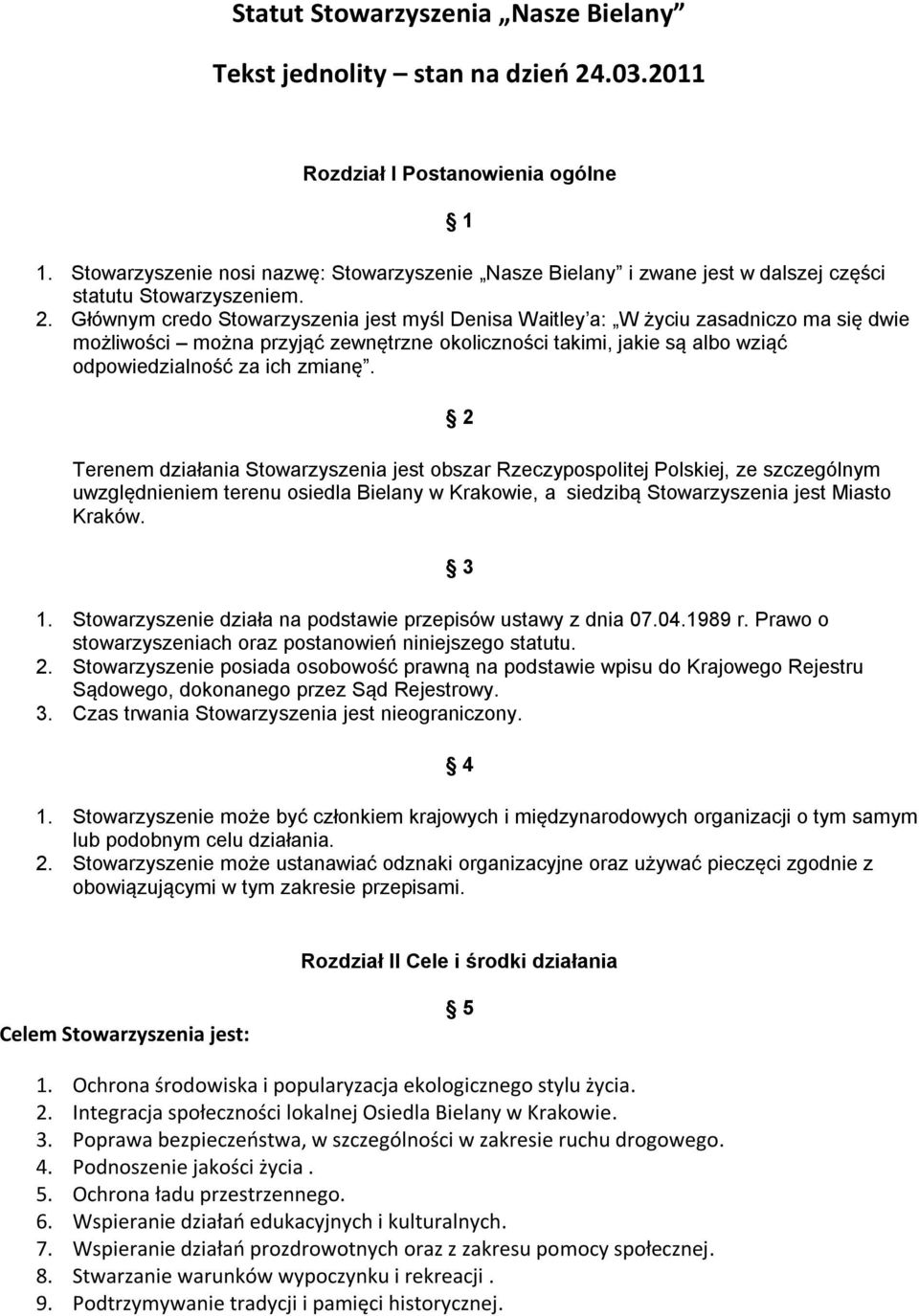 Głównym credo Stowarzyszenia jest myśl Denisa Waitley a: W życiu zasadniczo ma się dwie możliwości można przyjąć zewnętrzne okoliczności takimi, jakie są albo wziąć odpowiedzialność za ich zmianę.