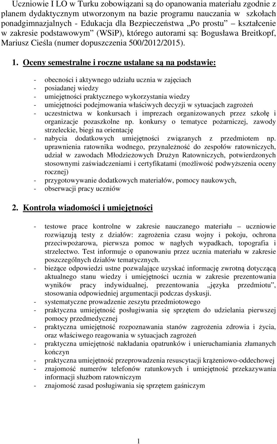 Oceny semestralne i roczne ustalane są na podstawie: - obecności i aktywnego udziału ucznia w zajęciach - posiadanej wiedzy - umiejętności praktycznego wykorzystania wiedzy - umiejętności