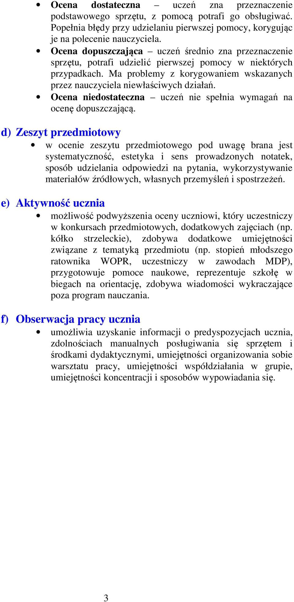 Ocena niedostateczna uczeń nie spełnia wymagań na ocenę dopuszczającą.