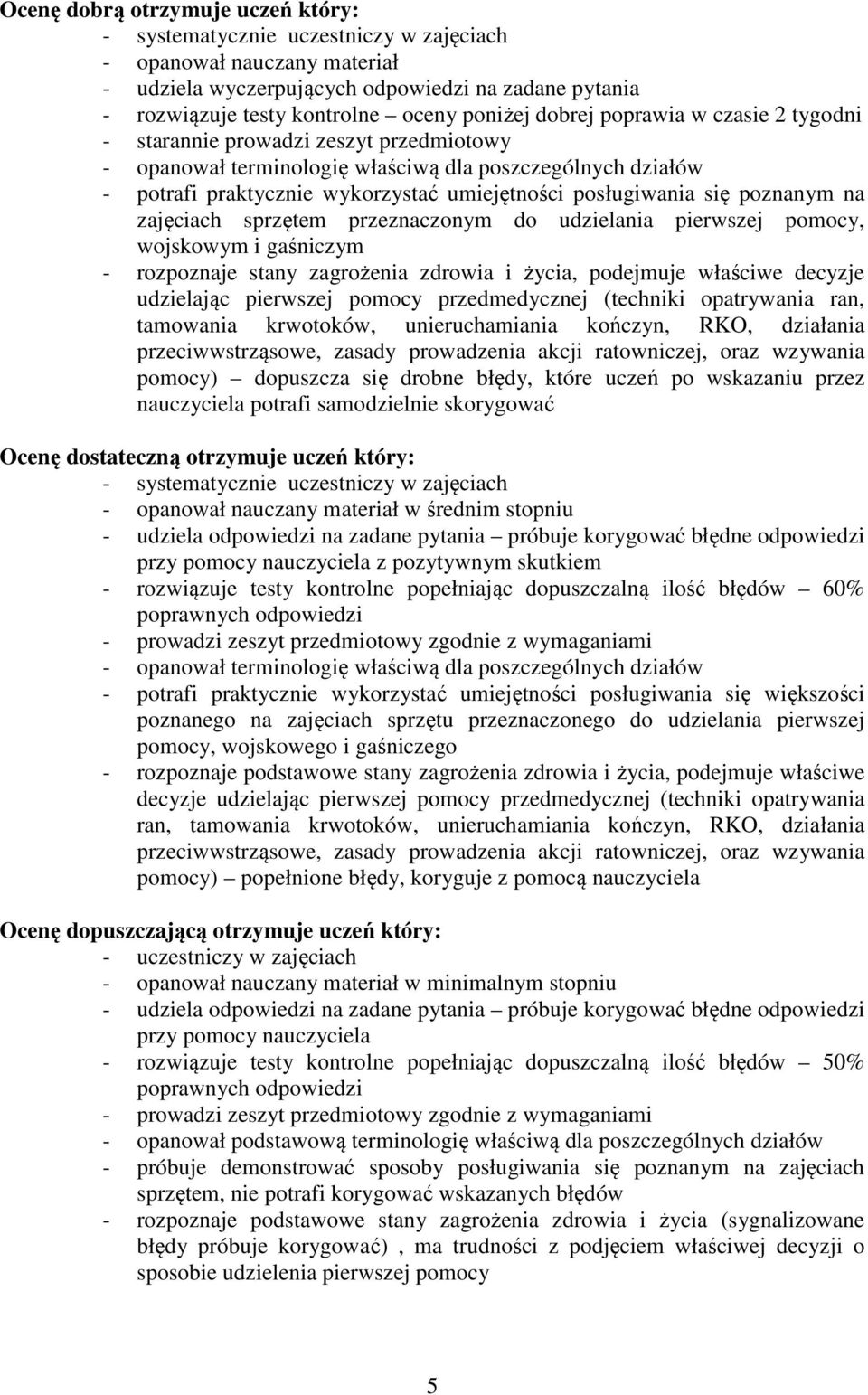 udzielania pierwszej pomocy, wojskowym i gaśniczym - rozpoznaje stany zagrożenia zdrowia i życia, podejmuje właściwe decyzje udzielając pierwszej pomocy przedmedycznej (techniki opatrywania ran,