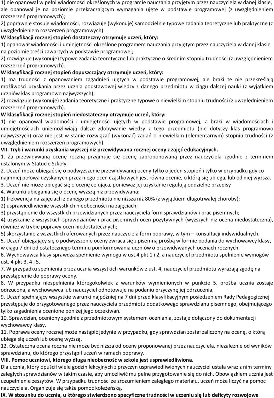 W klasyfikacji rocznej stopień dostateczny otrzymuje uczeń, który: 1) opanował wiadomości i umiejętności określone programem nauczania przyjętym przez nauczyciela w danej klasie na poziomie treści