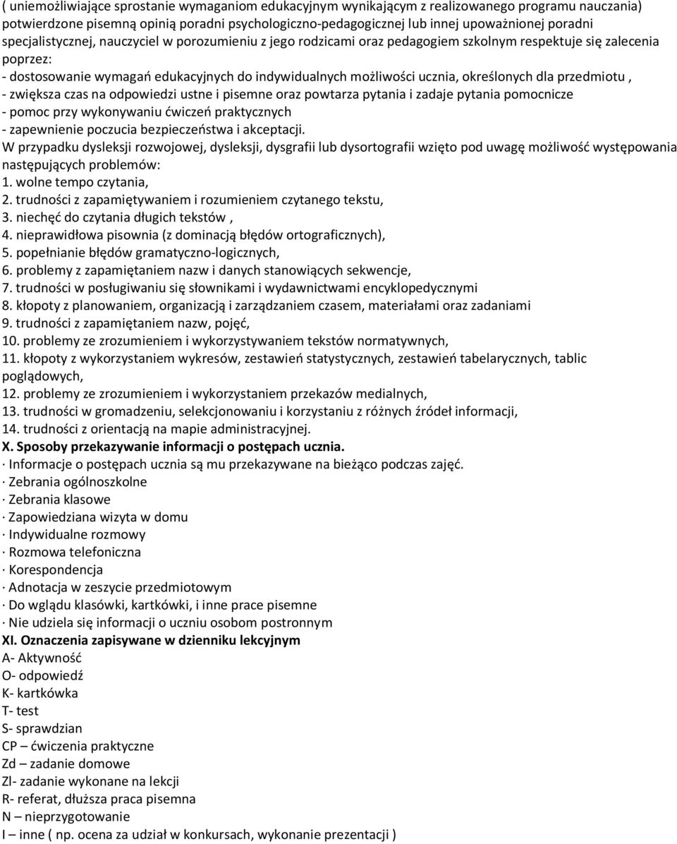 określonych dla przedmiotu, - zwiększa czas na odpowiedzi ustne i pisemne oraz powtarza pytania i zadaje pytania pomocnicze - pomoc przy wykonywaniu ćwiczeń praktycznych - zapewnienie poczucia