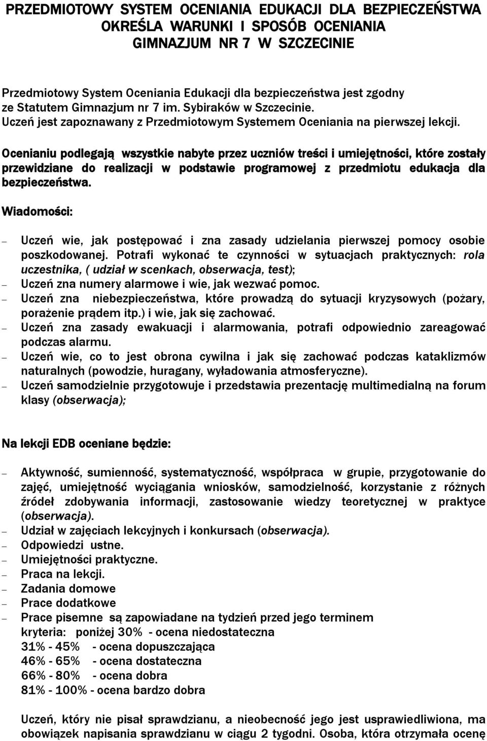 Ocenianiu podlegają wszystkie nabyte przez uczniów treści i umiejętności, które zostały przewidziane do realizacji w podstawie programowej z przedmiotu edukacja dla bezpieczeństwa.