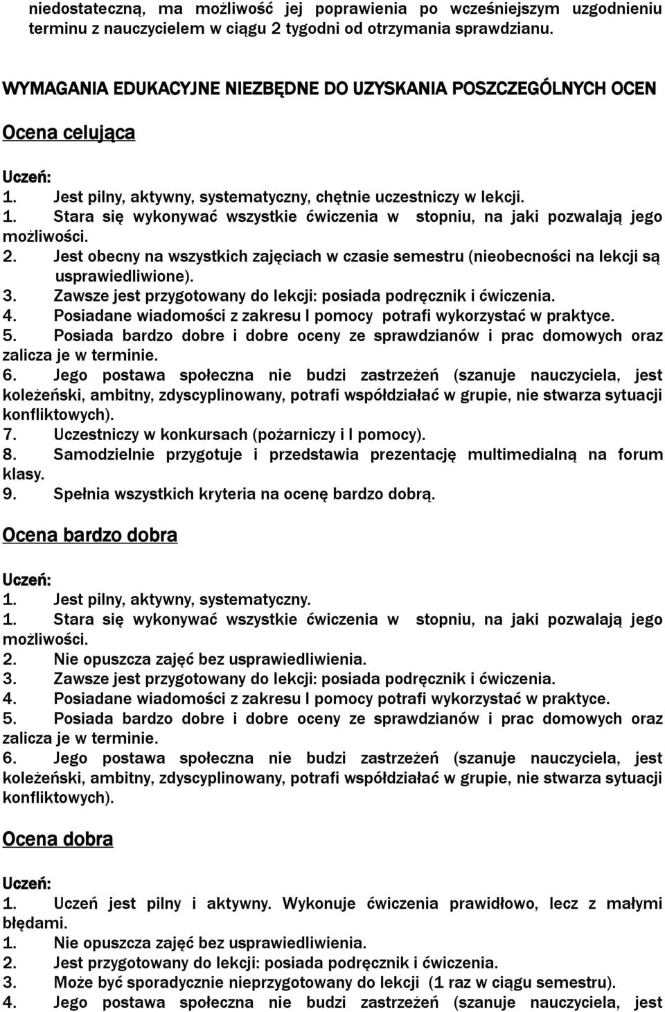 2. Jest obecny na wszystkich zajęciach w czasie semestru (nieobecności na lekcji są usprawiedliwione). 3. Zawsze jest przygotowany do lekcji: posiada podręcznik i ćwiczenia. 4.