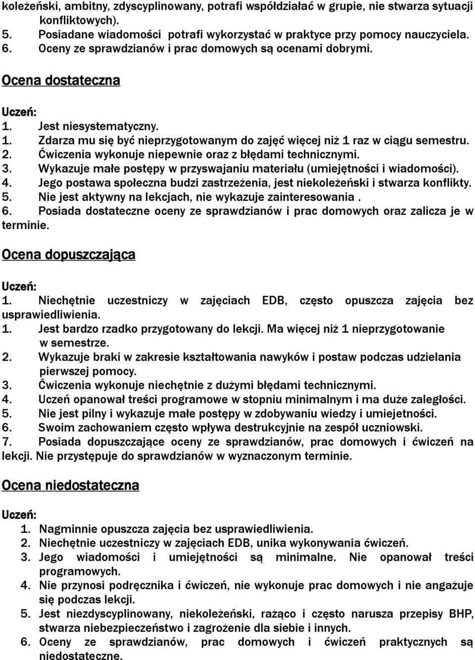 Ćwiczenia wykonuje niepewnie oraz z błędami technicznymi. 3. Wykazuje małe postępy w przyswajaniu materiału (umiejętności i wiadomości). 4.