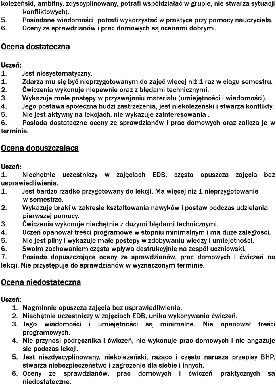 Ćwiczenia wykonuje niepewnie oraz z błędami technicznymi. 3. Wykazuje małe postępy w przyswajaniu materiału (umiejętności i wiadomości). 4.