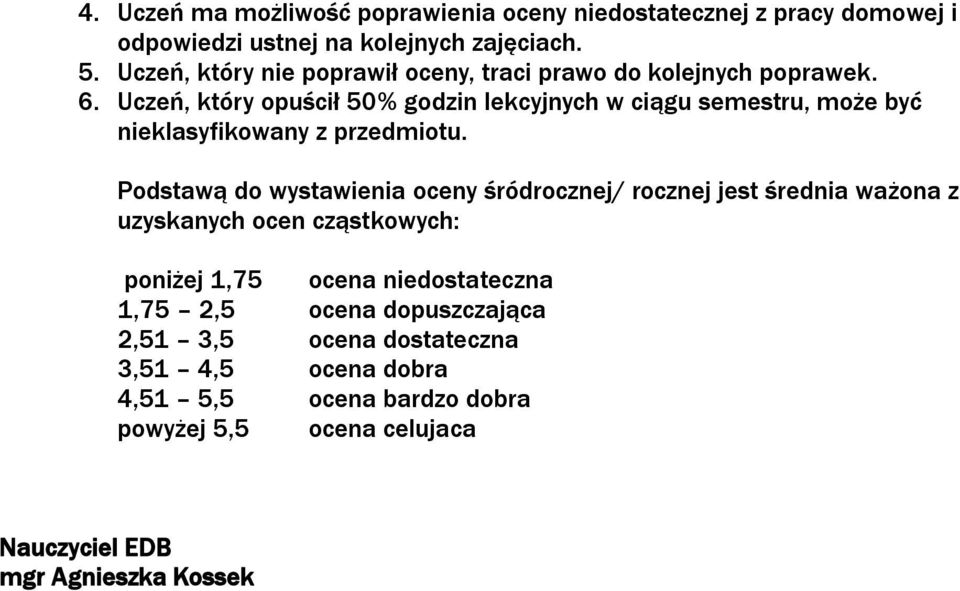 Uczeń, który opuścił 50% godzin lekcyjnych w ciągu semestru, może być nieklasyfikowany z przedmiotu.